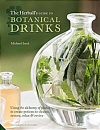 The Herballs Guide to Botanical Drinks : Using the alchemy of plants to create potions to cleanse, restore, relax and revive (Hardcover)