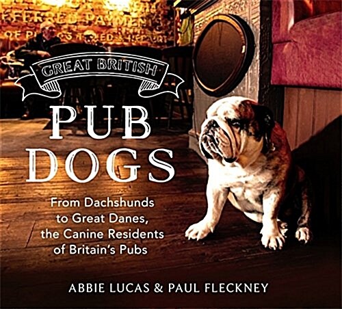 Great British Pub Dogs : From Dachshunds to Great Danes, the Canine Residents of Britains Pubs (Hardcover)