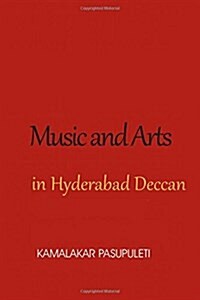 Music and Arts in Hyderabad Deccan: A Contribution to the History and Culture of Bygone Days (Paperback)