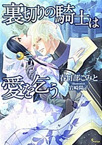 裏切りの騎士は愛を乞う (ソ-ニャ文庫) (文庫)