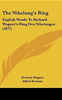 The Nibelungs Ring: English Words to Richard Wagners Ring Des Nibelungen (1877) (Hardcover)