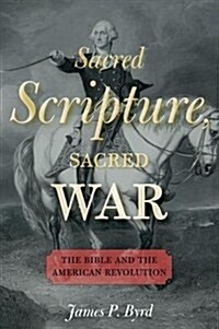 Sacred Scripture, Sacred War: The Bible and the American Revolution (Paperback)