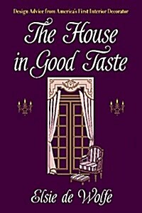 The House in Good Taste: Design Advice from Americas First Interior Decorator (Paperback, Facsimile)