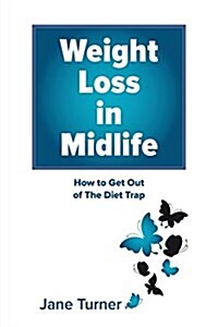 Weight Loss in Midlife: How to Get Out of the Diet Trap (Paperback)