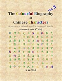 The Colourful Biography of Chinese Characters, Volume 3: The Complete Book of Chinese Characters with Their Stories in Colour, Volume 3 (Paperback)