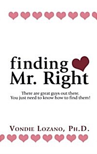 Finding Mr. Right: There Are Great Guys Out There. You Just Need to Know How to Find Them! (Paperback)