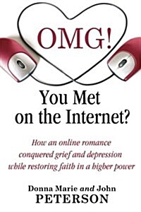 Omg!!!! You Met on the Internet?: How an Online Romance Conquered Grief and Depression While Restoring Faith in a Higher Power (Paperback)