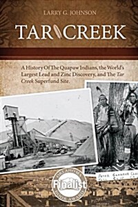 Tar Creek: A History of the Quapaw Indians, the Worlds Largest Lead and Zinc Discovery, and the Tar Creek Superfund Site. (Paperback)