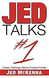 Jed Talks #1: Essays, Teachings, Rants & Frivolous Frivolity (Paperback)