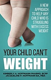 Your Child Cant Weight: A New Approach to Help Any Child Who Is Struggling with Excess Weight (Paperback)