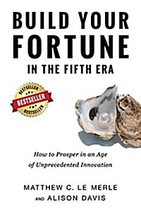 Build Your Fortune in the Fifth Era: How to Prosper in an Age of Unprecedented Innovation (Paperback)