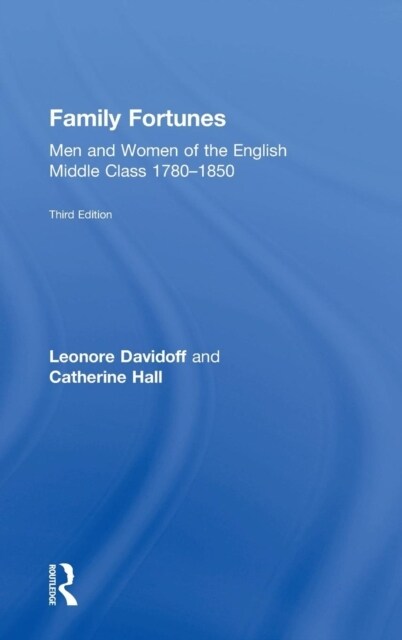 Family Fortunes : Men and Women of the English Middle Class 1780–1850 (Hardcover, 3 ed)