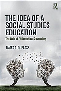 The Idea of a Social Studies Education : The Role of Philosophical Counseling (Paperback)