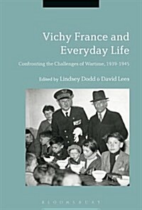 Vichy France and Everyday Life : Confronting the Challenges of Wartime, 1939-1945 (Hardcover)
