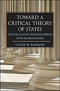 Toward a Critical Theory of States: The Poulantzas-Miliband Debate After Globalization (Paperback)