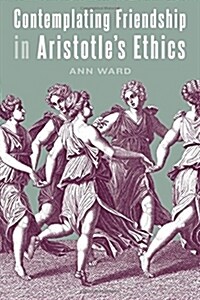 Contemplating Friendship in Aristotles Ethics (Paperback)
