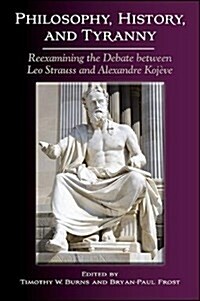 Philosophy, History, and Tyranny: Reexamining the Debate Between Leo Strauss and Alexandre Koj?e (Paperback)