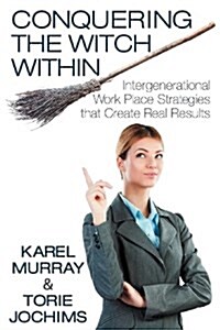 Conquering the Witch Within: Intergenerational Work Place Strategies That Create Real Results (Paperback)