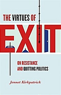 The Virtues of Exit: On Resistance and Quitting Politics (Hardcover)