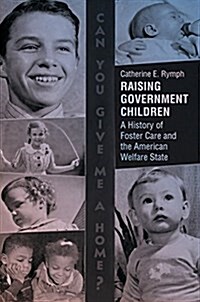 Raising Government Children: A History of Foster Care and the American Welfare State (Paperback)