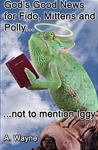 Gods Good News for Fido, Mittens and Polly: Not to Mention Iggy. (Paperback)