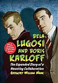 Bela Lugosi and Boris Karloff: The Expanded Story of a Haunting Collaboration, with a Complete Filmography of Their Films Together (Paperback)