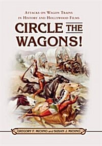 Circle the Wagons!: Attacks on Wagon Trains in History and Hollywood Films (Paperback)