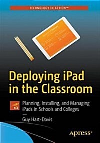 Deploying Ipads in the Classroom: Planning, Installing, and Managing Ipads in Schools and Colleges (Paperback)