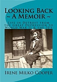 Looking Back: Life in Detroit from the Great Depression to World War II & the 70s (Paperback)