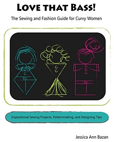 Love That Bass!: The Sewing and Fashion Guide for Curvy Women (Paperback)