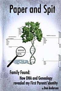 Paper and Spit: Family Found: How DNA and Genealogy Revealed My First Parents Identity (Paperback)