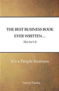The Best Business Book Ever Written...This Isnt It: Its a People Business (Paperback)