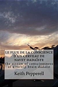 le flux de la conscience dun cerveau de navet dada?te: the stream of consciousness of a turnip brain dadaist (Paperback)