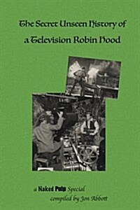 The Secret Unseen History of a Television Robin Hood: A Fun 4 Fans Special (Paperback)