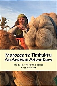 Morocco to Timbuktu: An Arabian Adventure: The Book of the Bbc2 Series (Paperback)
