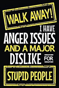 Walk Away! I Have Anger Issues and a Major Dislike for Stupid People: Blank Lined Notebook Journal (Paperback)