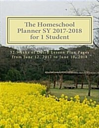 The Homeschool Planner Sy 2017-2018 for 1 Student: 52 Weeks of Dated Lesson Plan Pages from June 12, 2017 to June 10, 2018 (Paperback)