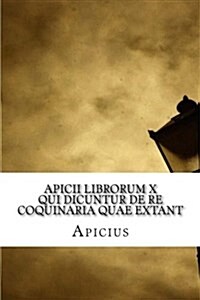 Apicii Librorum X Qui Dicuntur de Re Coquinaria Quae Extant (Paperback)