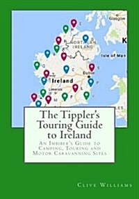 The Tipplers Touring Guide to Ireland: An Imbibers Guide to Camping, Touring and Motor Caravanning Sites (Paperback)
