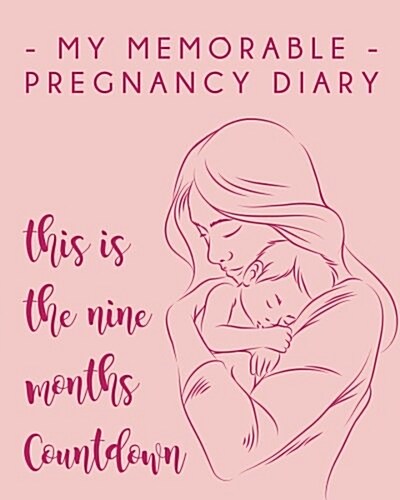 My Memorable Pregnancy Diary: Nine Months Countdown: Everyday Note & Guide - Happy & Healthy Pregnancy (Paperback)