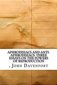 Aphrodisiacs and Anti-Aphrodisiacs: Three Essays on the Powers of Reproduction (Paperback)