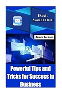 Email Marketing: Powerful Tips and Tricks for Success in Business(content Marketing Strategy, Internet Marketing Strategies, Email Mark (Paperback)