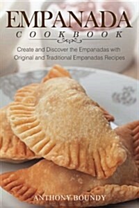Empanada Cookbook: Create and Discover the Empanadas with Original and Traditional Empanadas Recipes (Paperback)