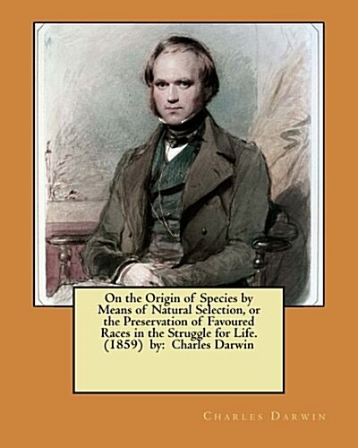 On the Origin of Species by Means of Natural Selection, or the Preservation of Favoured Races in the Struggle for Life. (1859) by: Charles Darwin (Paperback)