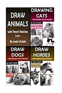 Draw Animals: 3 in 1 How to Draw Cats, Dogs and Horses with Pencils (18 Animal Drawings in a Step by Step Process) (Paperback)