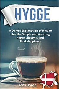 Hygge: The Complete Book of Hygge: A Real Danes Explanation of How to Live the Simple and Amazing Hygge Lifestyle, and Find (Paperback)