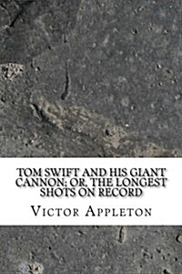 Tom Swift and His Giant Cannon; Or, the Longest Shots on Record (Paperback)