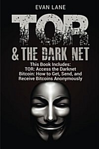 Tor and the Darknet: Access the Darknet & How to Get, Send, and Receive Bitcoins Anonymously (Paperback)