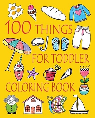 100 Things for Toddler Coloring Book: Easy and Big Coloring Books for Toddlers: Kids Ages 2-4, 4-8, Boys, Girls, Fun Early Learning (Paperback)