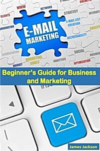 Email Marketing: Beginners Guide for Business and Marketing(email Marketing Strategies, Email Marketing Guide, Email Marketing for Beg (Paperback)
